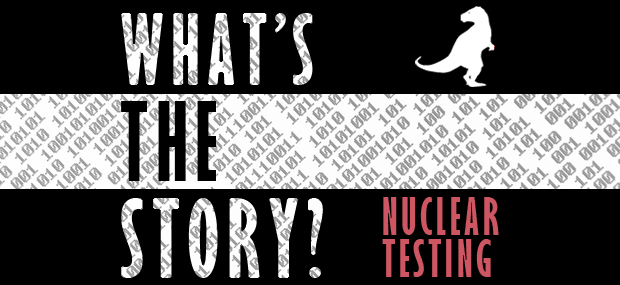 What’s the Story? Nuclear Testing